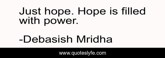 Just hope. Hope is filled with power.