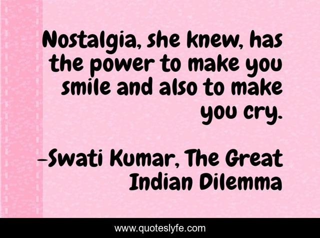 Nostalgia, she knew, has the power to make you smile and also to make you cry.