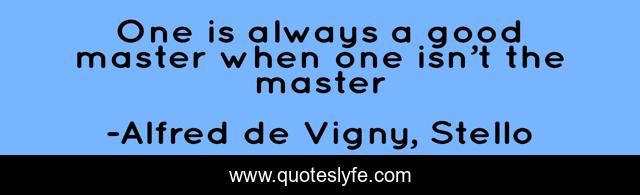 One is always a good master when one isn’t the master