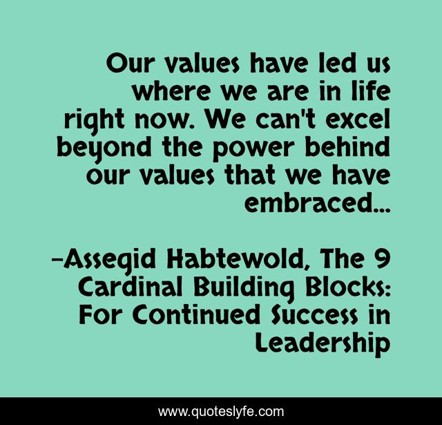 Our values have led us where we are in life right now. We can't excel beyond the power behind our values that we have embraced...