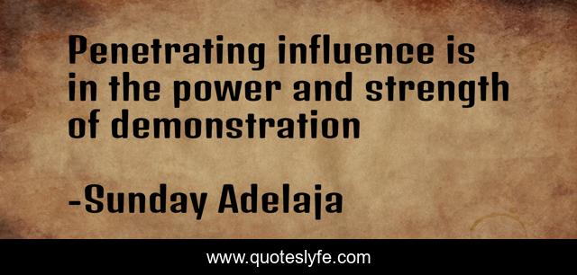 Penetrating influence is in the power and strength of demonstration
