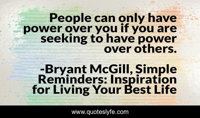 People can only have power over you if you are seeking to have power over others.