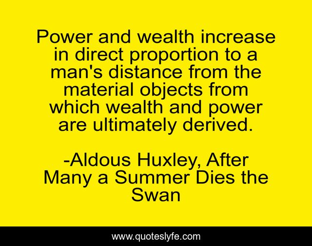 Power and wealth increase in direct proportion to a man's distance from the material objects from which wealth and power are ultimately derived.