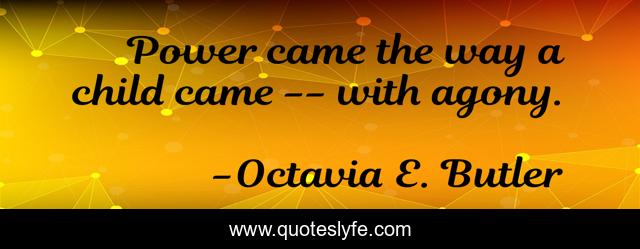 Power came the way a child came -- with agony.