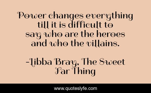 Power changes everything till it is difficult to say who are the heroes and who the villains.