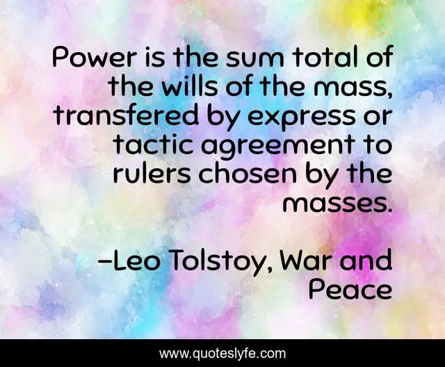Power is the sum total of the wills of the mass, transfered by express or tactic agreement to rulers chosen by the masses.