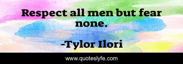 Respect all men but fear none.