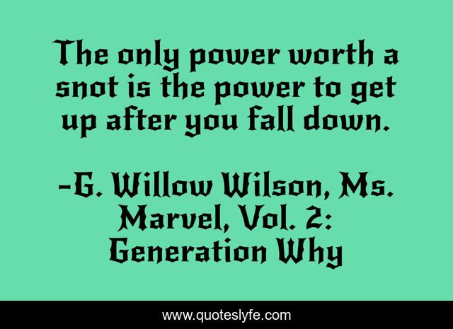 The only power worth a snot is the power to get up after you fall down.