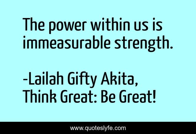 The power within us is immeasurable strength.