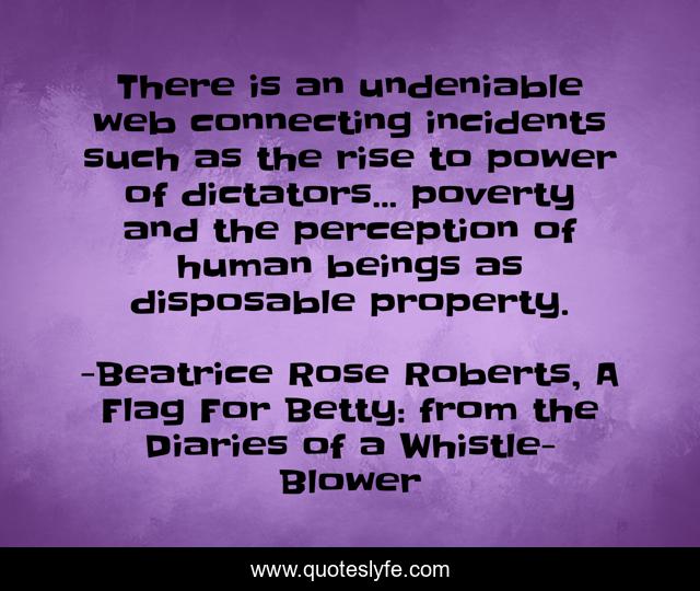There is an undeniable web connecting incidents such as the rise to power of dictators... poverty and the perception of human beings as disposable property.