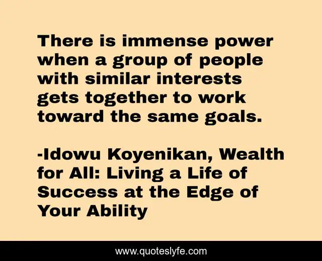 There is immense power when a group of people with similar interests gets together to work toward the same goals.