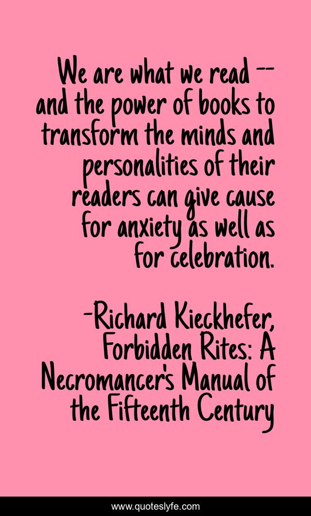 We are what we read -- and the power of books to transform the minds and personalities of their readers can give cause for anxiety as well as for celebration.