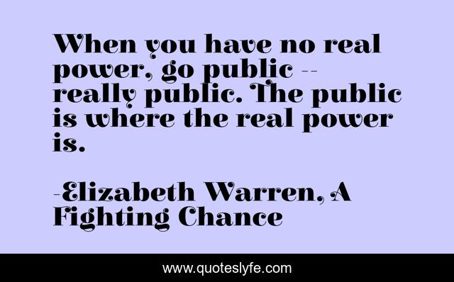 When you have no real power, go public -- really public. The public is where the real power is.