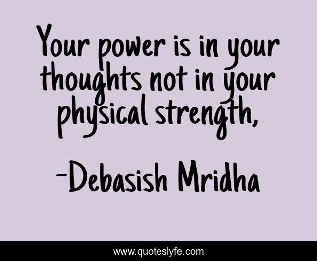 Your power is in your thoughts not in your physical strength, 