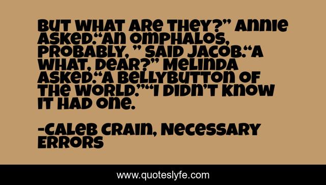 But what are they?” Annie asked.“An omphalos, probably, ” said Jacob.“A what, dear?” Melinda asked.“A bellybutton of the world.”“I didn’t know it had one.