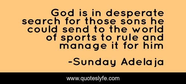 God is in desperate search for those sons he could send to the world of sports to rule and manage it for him