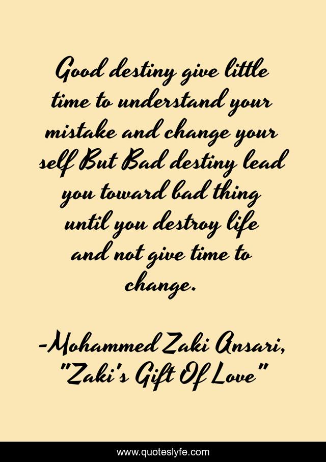 Good destiny give little time to understand your mistake and change your self But Bad destiny lead you toward bad thing until you destroy life and not give time to change.