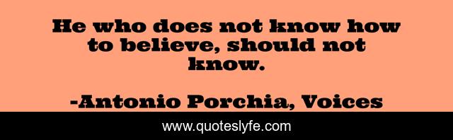 He who does not know how to believe, should not know.