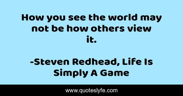 How you see the world may not be how others view it.