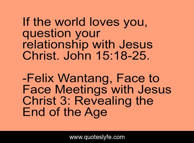 If the world loves you, question your relationship with Jesus Christ. John 15:18-25.