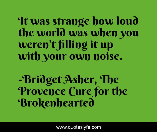 It was strange how loud the world was when you weren't filling it up with your own noise.