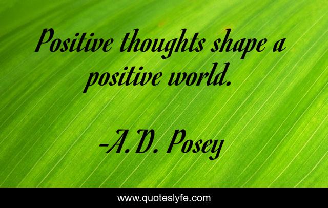 Positive thoughts shape a positive world.