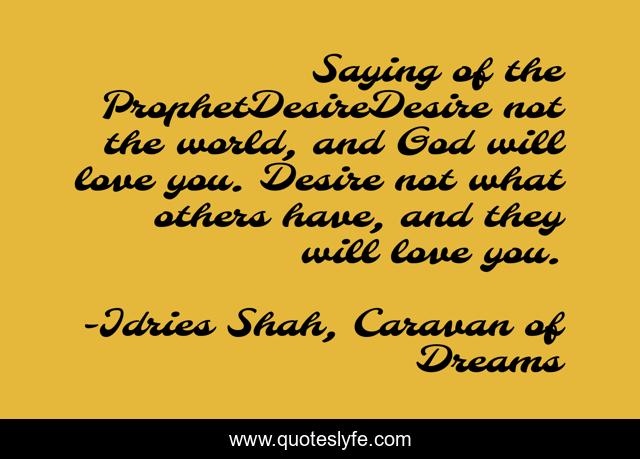 Saying of the ProphetDesireDesire not the world, and God will love you. Desire not what others have, and they will love you.