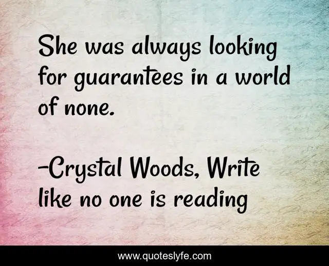 She was always looking for guarantees in a world of none.