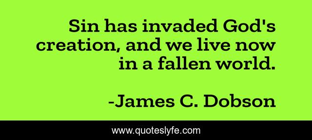 Sin has invaded God's creation, and we live now in a fallen world.
