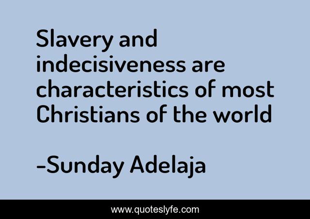 Slavery and indecisiveness are characteristics of most Christians of the world