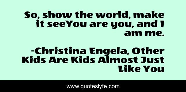 So, show the world, make it seeYou are you, and I am me.