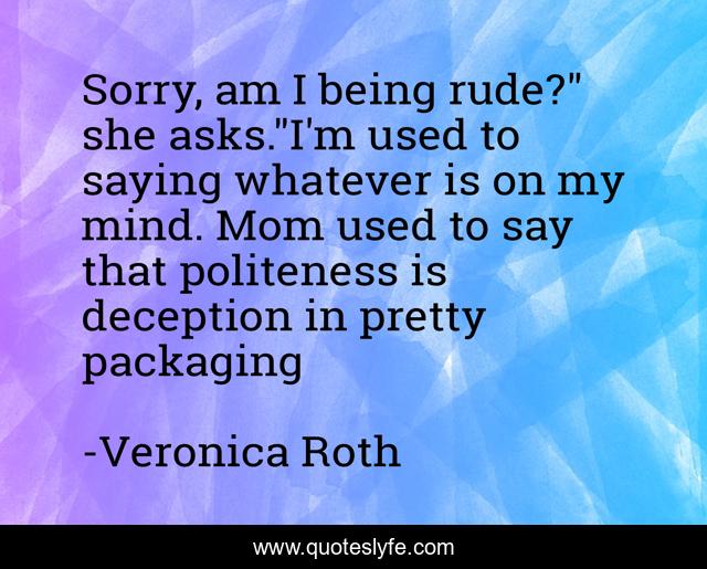 Sorry, am I being rude?