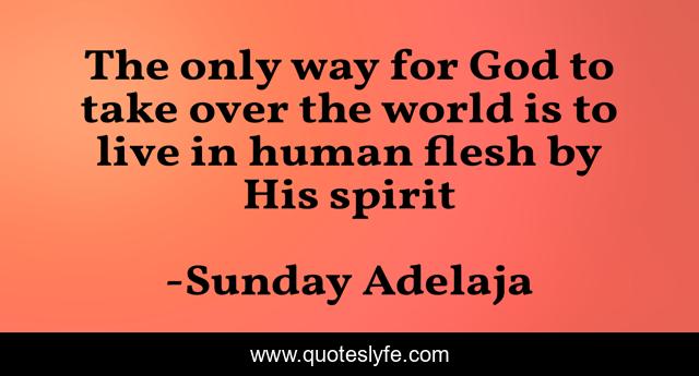 The only way for God to take over the world is to live in human flesh by His spirit