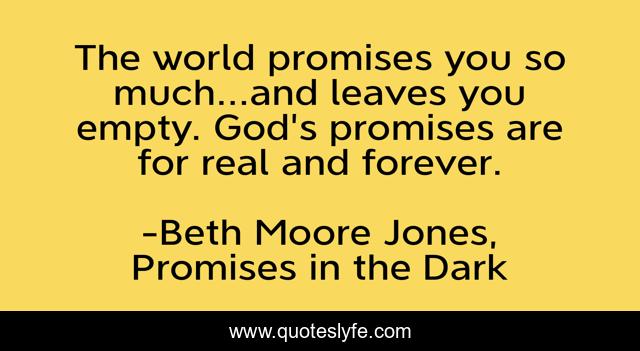 The world promises you so much...and leaves you empty. God's promises are for real and forever.