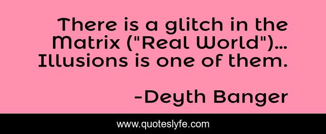 There is a glitch in the Matrix (