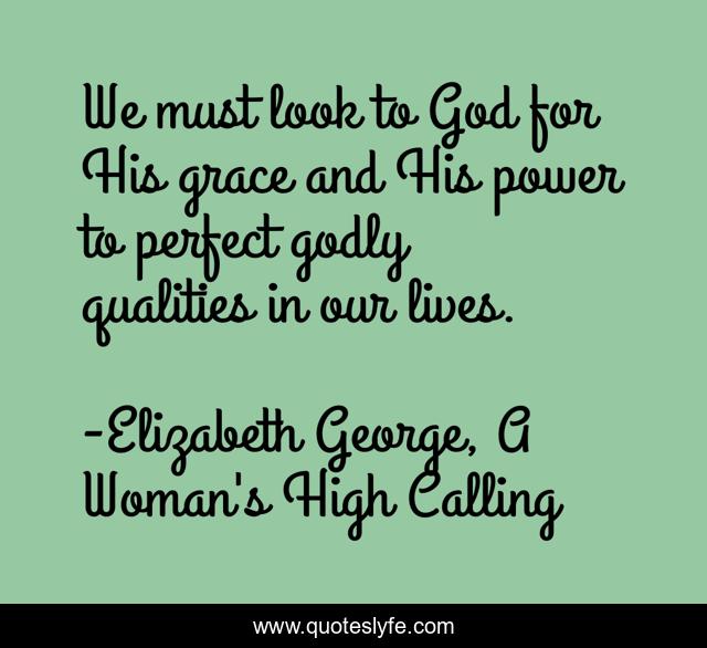 We must look to God for His grace and His power to perfect godly qualities in our lives.