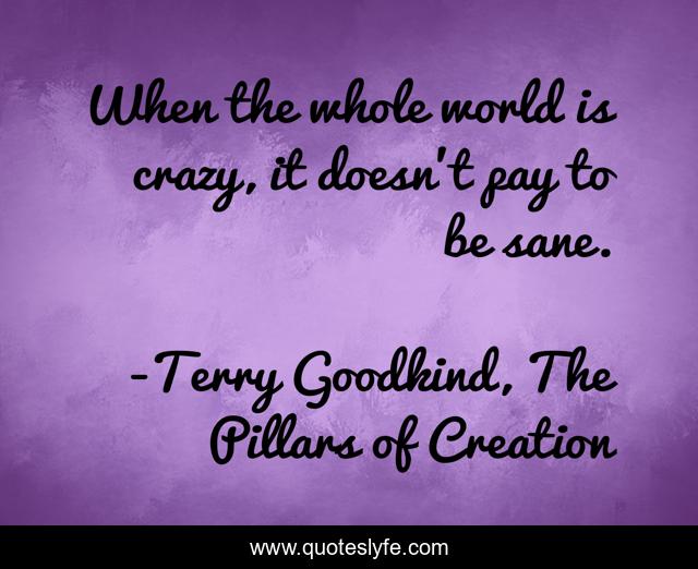 When the whole world is crazy, it doesn't pay to be sane.