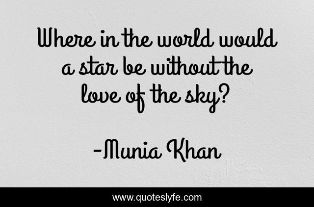 Where in the world would a star be without the love of the sky?