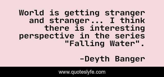World is getting stranger and stranger... I think there is interesting perspective in the series 