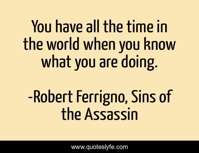 You have all the time in the world when you know what you are doing.