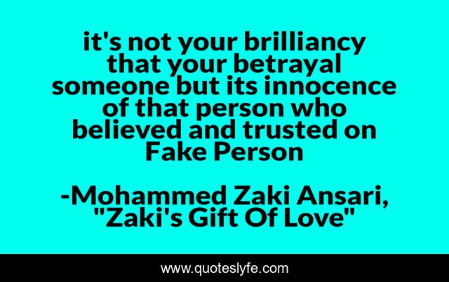 it's not your brilliancy that your betrayal someone but its innocence of that person who believed and trusted on Fake Person