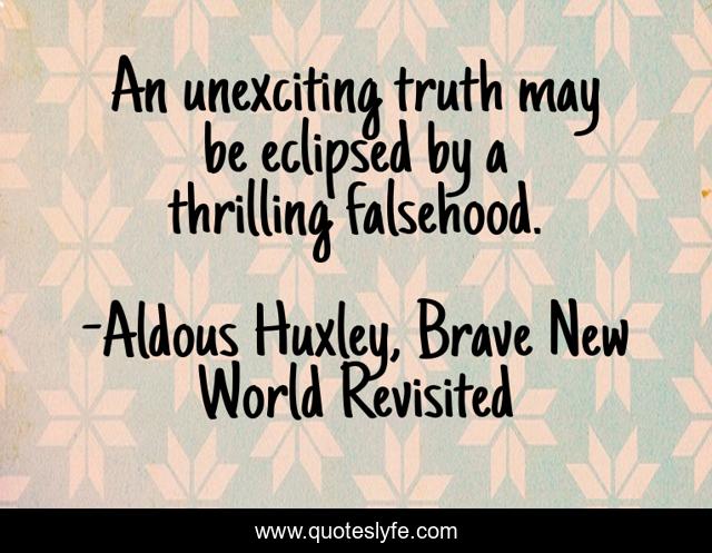 An unexciting truth may be eclipsed by a thrilling falsehood.