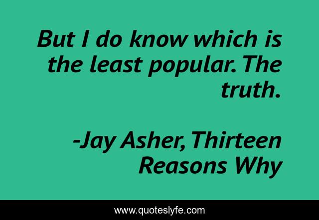 But I do know which is the least popular. The truth.