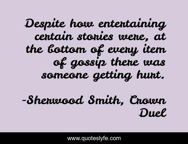 Despite how entertaining certain stories were, at the bottom of every item of gossip there was someone getting hurt.