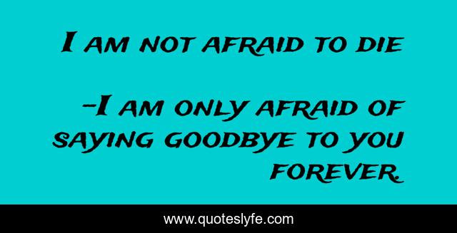 I am not afraid to die