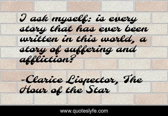 I ask myself: is every story that has ever been written in this world, a story of suffering and affliction?