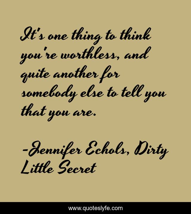 It's one thing to think you're worthless, and quite another for somebody else to tell you that you are.
