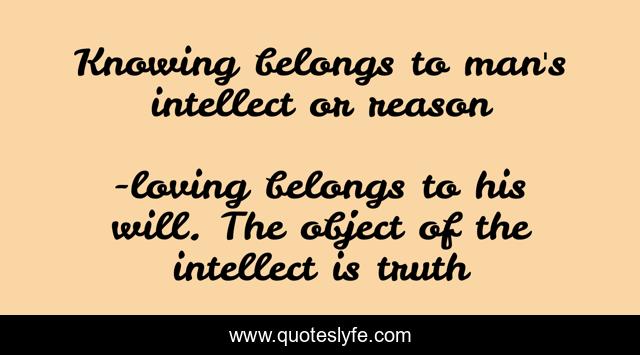 Knowing belongs to man's intellect or reason