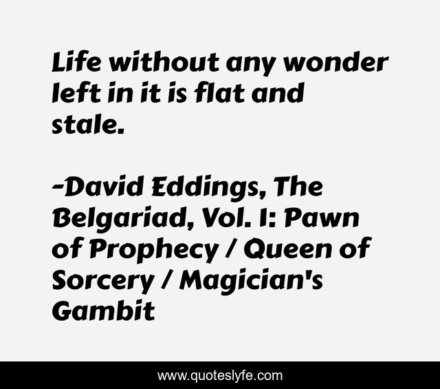 Life without any wonder left in it is flat and stale.