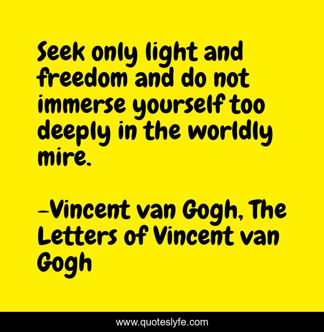Seek only light and freedom and do not immerse yourself too deeply in the worldly mire.